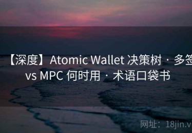 【深度】Atomic Wallet 决策树 · 多签 vs MPC 何时用 · 术语口袋书