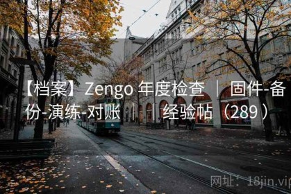 【档案】Zengo 年度检查 ｜ 固件-备份-演练-对账 ｜ ｜经验帖（289 ）