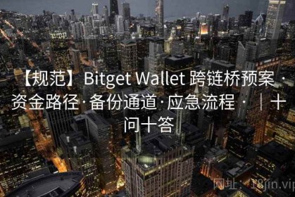 【规范】Bitget Wallet 跨链桥预案 · 资金路径·备份通道·应急流程 · ｜十问十答