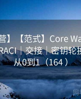 【实训营】【范式】Core Wallet 组织分权 · RACI｜交接｜密钥轮换 · ——从0到1（164 ）