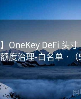 【表单】OneKey DeFi 头寸 · 授权回收-额度治理-白名单 ·（58 ）