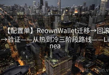 【配置单】ReownWallet迁移→回滚→验证——从热到冷三阶段路线——Linea