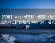 【深度】Wasabi迁移→回滚→验证·从热到冷三阶段路线·Mantle｜避坑指南