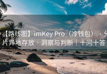 【路线图】imKey Pro（冷钱包） · 分片异地存放 · 洞察与判断｜十问十答