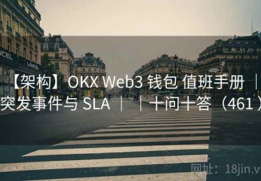 【架构】OKX Web3 钱包 值班手册 ｜ 突发事件与 SLA ｜ ｜十问十答（461 ）