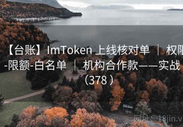 【台账】ImToken 上线核对单 ｜ 权限-限额-白名单 ｜ 机构合作款——实战（378 ）