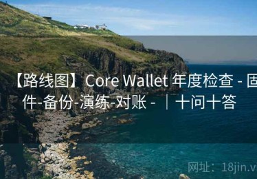 【路线图】Core Wallet 年度检查 - 固件-备份-演练-对账 - ｜十问十答