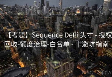 【考题】Sequence DeFi 头寸 - 授权回收-额度治理-白名单 - ｜避坑指南