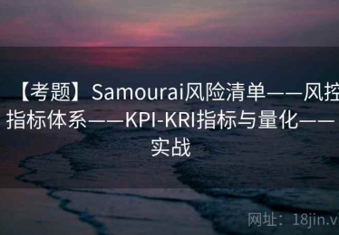 【考题】Samourai风险清单——风控指标体系——KPI-KRI指标与量化——实战