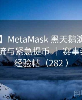 【台账】MetaMask 黑天鹅演练 ｜ 离线现金流与紧急提币 ｜ 赛事奖金池｜经验帖（282 ）