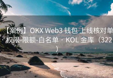 【案例】OKX Web3 钱包 上线核对单 · 权限-限额-白名单 · KOL 金库（322 ）