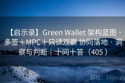 【启示录】Green Wallet 架构蓝图 · 多签＋MPC＋只读观察 协同落地 · 洞察与判断｜十问十答（405 ）