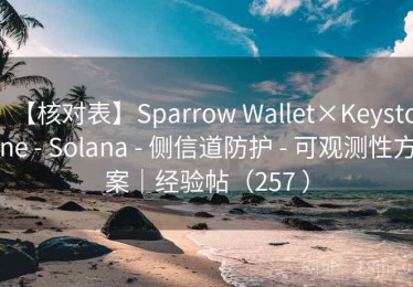 【核对表】Sparrow Wallet×Keystone - Solana - 侧信道防护 - 可观测性方案｜经验帖（257 ）