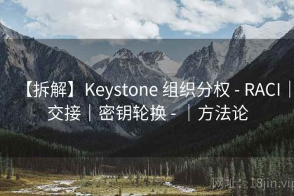 【拆解】Keystone 组织分权 - RACI｜交接｜密钥轮换 - ｜方法论