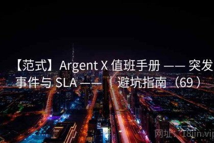 【范式】Argent X 值班手册 —— 突发事件与 SLA —— ｜避坑指南（69 ）