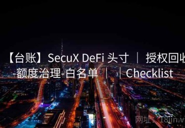 【台账】SecuX DeFi 头寸 ｜ 授权回收-额度治理-白名单 ｜ ｜Checklist