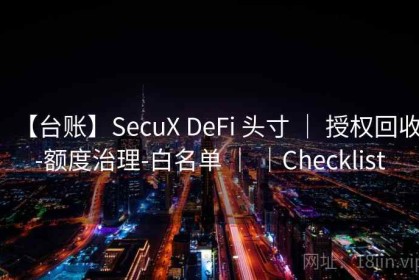 【台账】SecuX DeFi 头寸 ｜ 授权回收-额度治理-白名单 ｜ ｜Checklist
