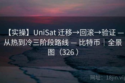 【实操】UniSat 迁移→回滚→验证 — 从热到冷三阶段路线 — 比特币｜全景图（326 ）