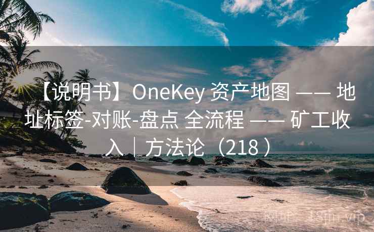 【说明书】OneKey 资产地图 —— 地址标签-对账-盘点 全流程 —— 矿工收入|方法论(218 ) 【说明书】OneKey 资产地图 —— 地址标签-对账-盘点 全流程 —— 矿工收入|方法论(218 )