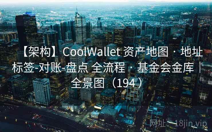 【架构】CoolWallet 资产地图 · 地址标签-对账-盘点 全流程 · 基金会金库|全景图(194 ) 【架构】CoolWallet 资产地图 · 地址标签-对账-盘点 全流程 · 基金会金库|全景图(194 )