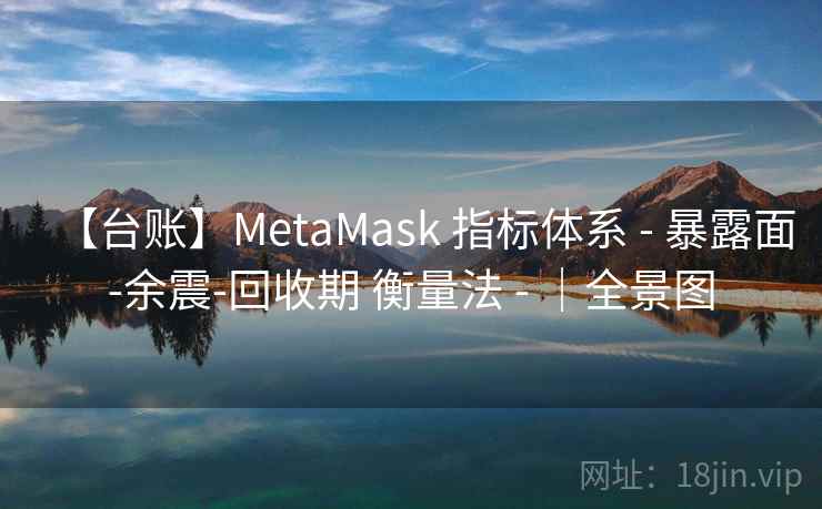 【台账】MetaMask 指标体系 - 暴露面-余震-回收期 衡量法 - |全景图 【台账】MetaMask 指标体系 - 暴露面-余震-回收期 衡量法 - |全景图