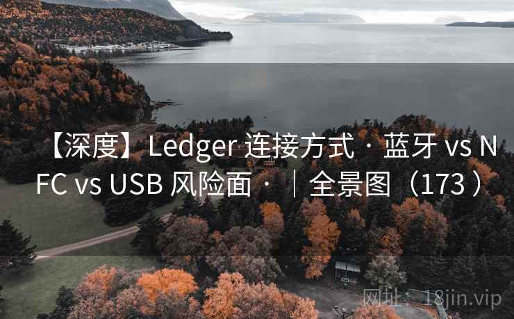 【深度】Ledger 连接方式 · 蓝牙 vs NFC vs USB 风险面 · |全景图(173 ) 【深度】Ledger 连接方式 · 蓝牙 vs NFC vs USB 风险面 · |全景图(173 )