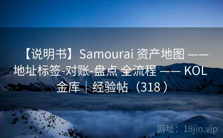 【说明书】Samourai 资产地图 —— 地址标签-对账-盘点 全流程 —— KOL 金库|经验帖(318 ) 【说明书】Samourai 资产地图 —— 地址标签-对账-盘点 全流程 —— KOL 金库|经验帖(318 )