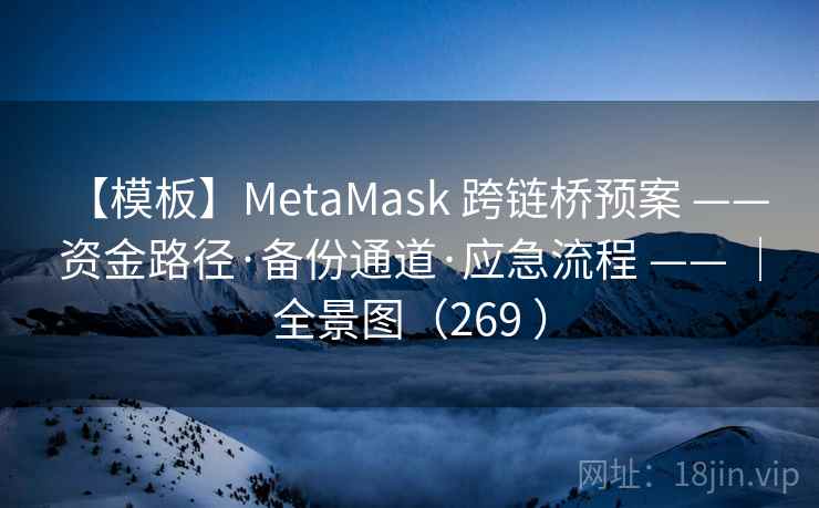 【模板】MetaMask 跨链桥预案 —— 资金路径·备份通道·应急流程 —— |全景图(269 ) 【模板】MetaMask 跨链桥预案 —— 资金路径·备份通道·应急流程 —— |全景图(269 )