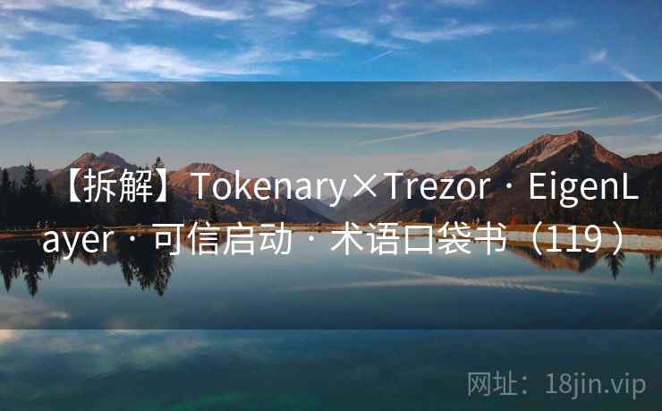 【拆解】Tokenary×Trezor · EigenLayer · 可信启动 · 术语口袋书(119 ) 【拆解】Tokenary×Trezor · EigenLayer · 可信启动 · 术语口袋书(119 )