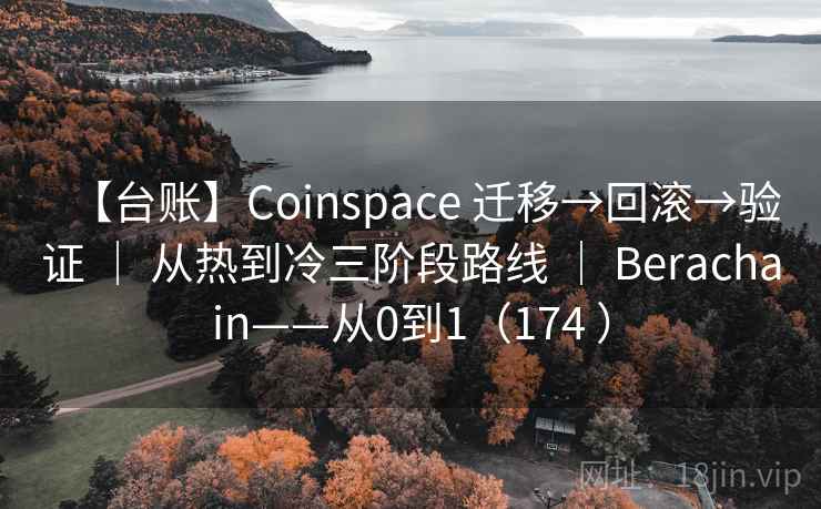 【台账】Coinspace 迁移→回滚→验证 | 从热到冷三阶段路线 | Berachain——从0到1(174 ) 【台账】Coinspace 迁移→回滚→验证 | 从热到冷三阶段路线 | Berachain——从0到1(174 )