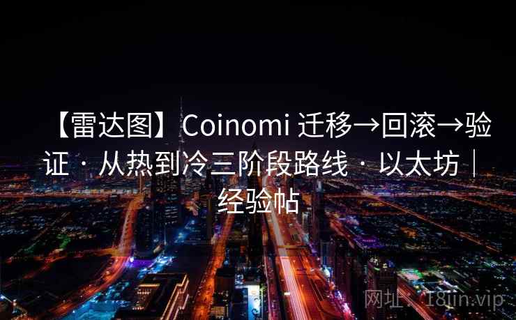 【雷达图】Coinomi 迁移→回滚→验证 · 从热到冷三阶段路线 · 以太坊|经验帖 【雷达图】Coinomi 迁移→回滚→验证 · 从热到冷三阶段路线 · 以太坊|经验帖
