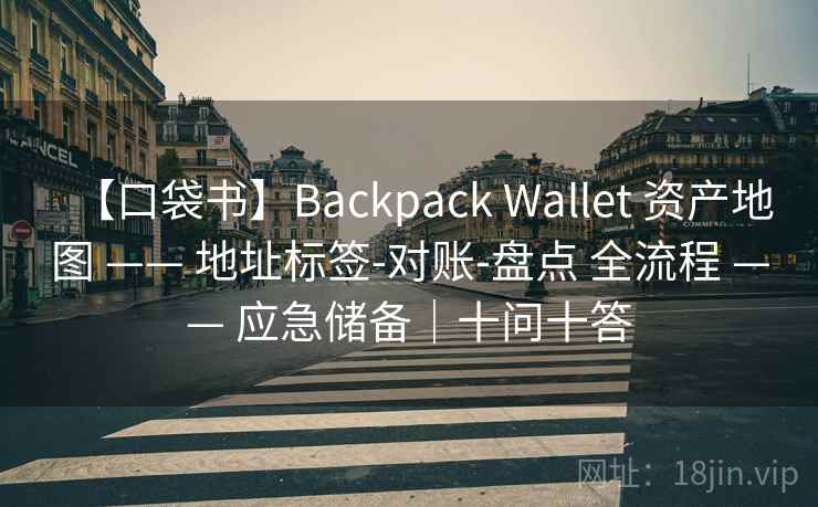 【口袋书】Backpack Wallet 资产地图 —— 地址标签-对账-盘点 全流程 —— 应急储备｜十问十答