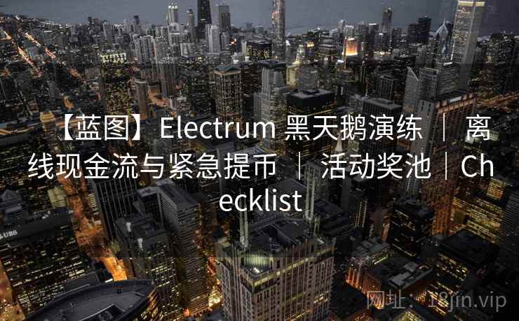 【蓝图】Electrum 黑天鹅演练 ｜ 离线现金流与紧急提币 ｜ 活动奖池｜Checklist