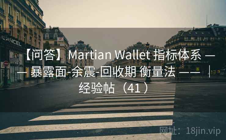 【问答】Martian Wallet 指标体系 —— 暴露面-余震-回收期 衡量法 —— ｜经验帖（41 ）