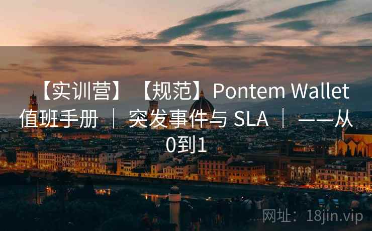 【实训营】【规范】Pontem Wallet 值班手册 ｜ 突发事件与 SLA ｜ ——从0到1