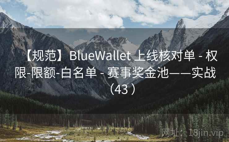 【规范】BlueWallet 上线核对单 - 权限-限额-白名单 - 赛事奖金池——实战（43 ）