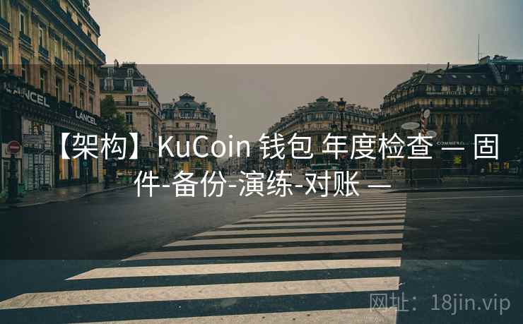 【架构】KuCoin 钱包 年度检查 — 固件-备份-演练-对账 —
