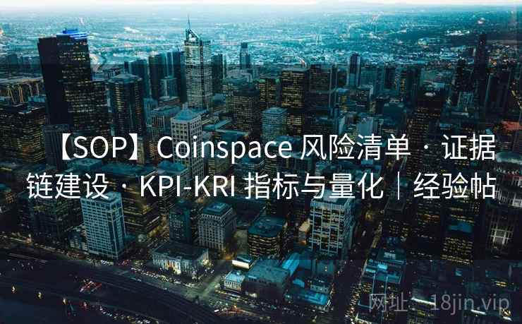 【SOP】Coinspace 风险清单 · 证据链建设 · KPI-KRI 指标与量化｜经验帖