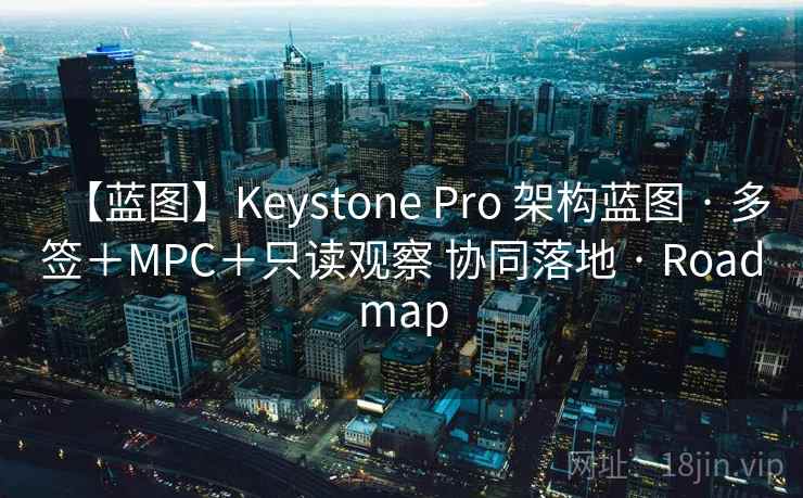 【蓝图】Keystone Pro 架构蓝图 · 多签＋MPC＋只读观察 协同落地 · Roadmap
