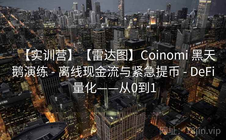 【实训营】【雷达图】Coinomi 黑天鹅演练 - 离线现金流与紧急提币 - DeFi 量化——从0到1