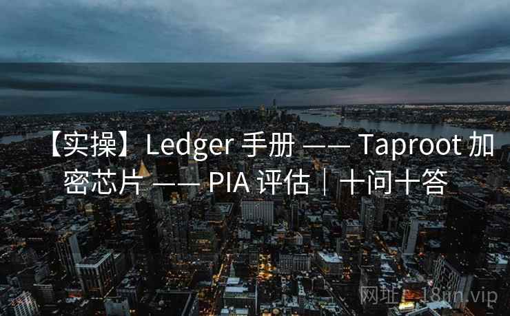 【实操】Ledger 手册 —— Taproot 加密芯片 —— PIA 评估｜十问十答