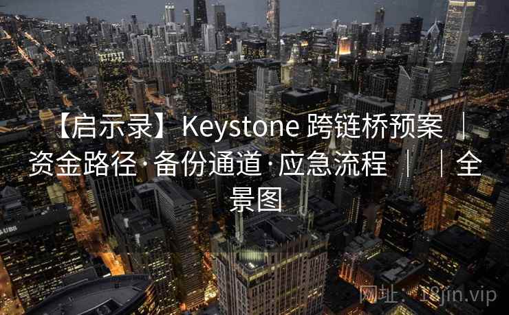 【启示录】Keystone 跨链桥预案 ｜ 资金路径·备份通道·应急流程 ｜ ｜全景图