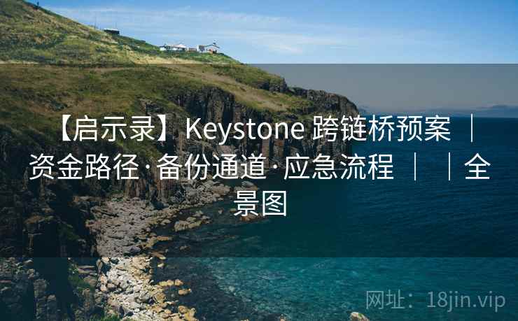 【启示录】Keystone 跨链桥预案 ｜ 资金路径·备份通道·应急流程 ｜ ｜全景图