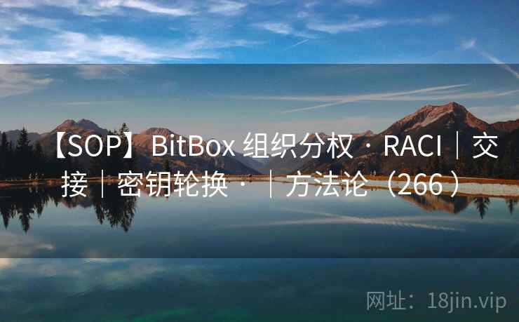 【SOP】BitBox 组织分权 · RACI｜交接｜密钥轮换 · ｜方法论（266 ）
