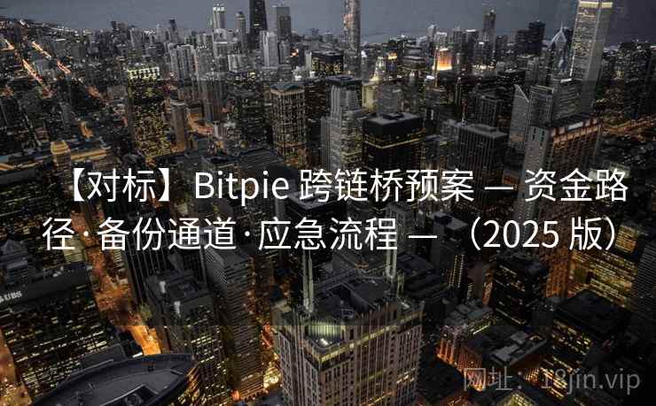 【对标】Bitpie 跨链桥预案 — 资金路径·备份通道·应急流程 — （2025 版）