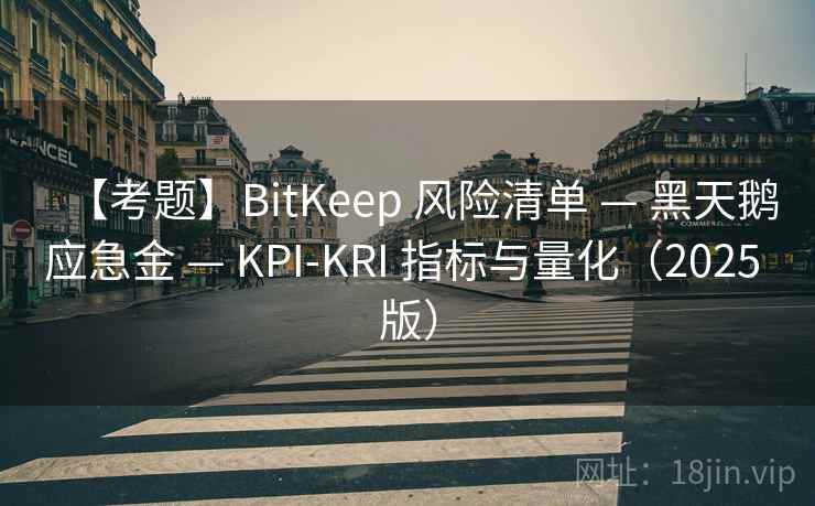 【考题】BitKeep 风险清单 — 黑天鹅应急金 — KPI-KRI 指标与量化（2025 版）