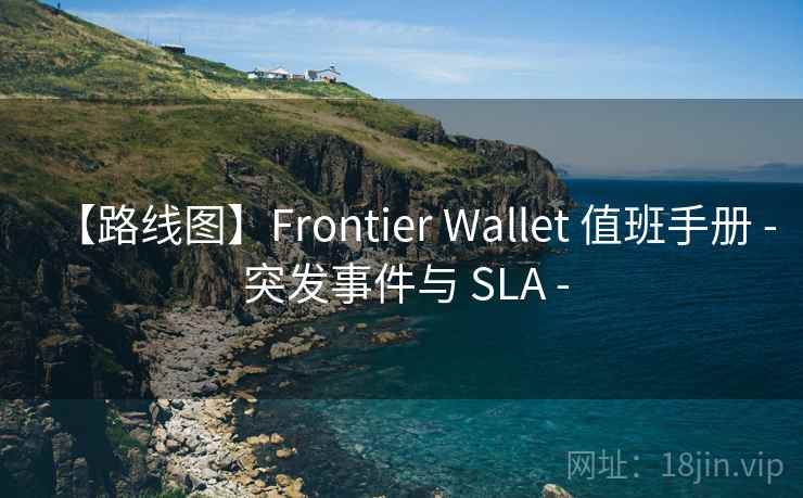 【路线图】Frontier Wallet 值班手册 - 突发事件与 SLA -