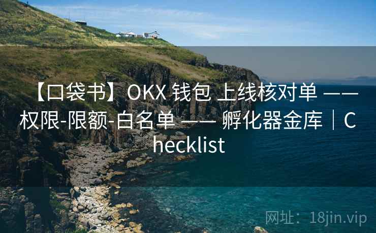 【口袋书】OKX 钱包 上线核对单 —— 权限-限额-白名单 —— 孵化器金库｜Checklist