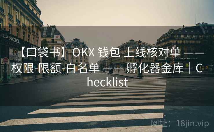 【口袋书】OKX 钱包 上线核对单 —— 权限-限额-白名单 —— 孵化器金库｜Checklist