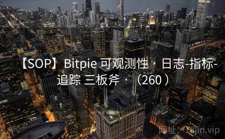 【SOP】Bitpie 可观测性 · 日志-指标-追踪 三板斧 ·（260 ）